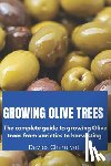 Cheruiyot, Davies - Growing Olive Trees: The complete guide to growing Olive trees from varieties to harvesting