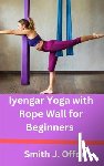 Offor, Smith J. - Iyengar Yoga with Rope Wall for Beginners