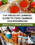 Brian O, Jonathan - The Pressure Canning Guide To Food Canning And Preserving