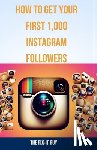 Guy, The Fix-It - How to Get Your First 1,000 Instagram Followers: A Step-by-Step Guide to Growing a Loyal Audience With Visual Content Strategy, Hashtags, influencer C