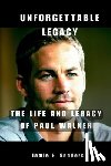 E. Sanders, Jamie - Unforgettable Legacy: The Life And Legacy Of Paul Walker