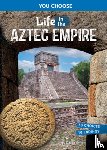 Oviedo, Claudia - Life in the Aztec Empire: An Interactive Ancient History Adventure
