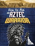 Yomtov, Nel - How to Be an Aztec Warrior