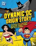 Harper, Benjamin - The Dynamic DC Origin Story: The Evolution of Batman, Superman, Wonder Woman, and the DC Universe
