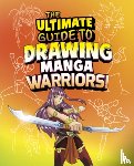 Singh, Asavari - The Ultimate Guide to Drawing Manga Warriors!
