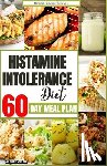 Winter, Aveline - Histamine Intolerance Diet: Your Complete 60-Day Meal Plan for a Healthier and Happier You