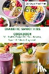 Howard, Leon - Diabetic Smoothies Cookbook: 80+ Healthy Recipes For Pre - diabetes, Type 1 & 2 Newly Diagnosed Including a 30-Days Meal Plan.