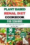 Gray, Joshua S - Plant Based Renal Diet Cookbook for Seniors