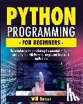 Boxer, Will - Python Programming for Beginners: The Complete Guide to Exploiting the Potentials of Python. Master Python with Proven Strategies and Real-World Appli