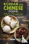 Yang, Emma - Korean And Chinese Cookbook: 2 Books In 1: Explore East Asian Cooking with Traditional and Modern Flavors