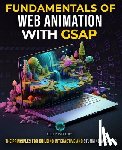Technologies, Cuantum - Fundamentals of Web Animation with GSAP: The Principles for Building Interactive and Stunning Websites: Explore the GreenSock animation platform to pr