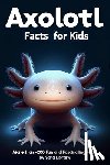 Library, Sara - Axolotl Facts Book For Kids: axolotl facts for kids with more than +200 Fun and Fascinating Facts About The Axolotl Salamander Dive into the Intrig