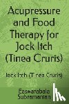 Subramanian, Easwarabala - Acupressure and Food Therapy for Jock Itch (Tinea Cruris): Jock Itch (Tinea Cruris)