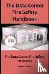Nehme, Charles - The Data Center Fire Safety Handbook: Prevention, Preparedness, and Recovery