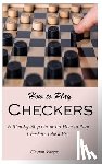 Vargas, Clayton - How to Play Checkers: A Step-by-Step Guide on How to Play Checkers Like a Pro