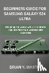 Martin, Brian Y. - Beginners Guide for Samsung Galaxy S24 Ultra: Navigating the Galaxy S24 Ultra Features, Tips, and More for a Seamless User Experience
