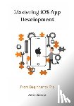 Crescas, Amos - Mastering iOS App Development: From Beginner to Pro