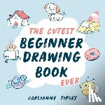 Tipsey, Carlianne - The Cutest Beginner Drawing Book Ever