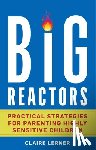 Lerner, Claire - Big Reactors: Practical Strategies for Parenting Highly Sensitive Children
