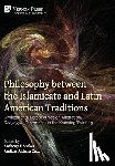 Shaker, Anthony F. - Philosophy between the Islamicate and Latin American Traditions: Civilizational Perspectives on Alienation/Ghayriyya (Otherness) in the Knowing/Existi
