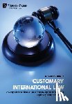 Quince, Charles - Customary International Law: A Comprehensive Study of State Practice, Opinio Juris, and the Legitimacy of Norm Formation