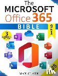 Clark, Max - The Microsoft Office 365 Bible: The Complete and Easy-To-Follow Guide to Master the 9 Most In-Demand Microsoft Programs - Secret Tips & Shortcuts to S
