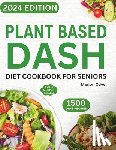 Oliver, Marion - Plant Based DASH Diet Cookbook for Seniors: Ultimate Plant-Based Guide with Healthy Low Sodium Recipes for Managing Blood Pressure, Speed Weight Loss,