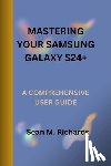 M. Richards, Sean - Mastering Your Samsung Galaxy S24+: A Comprehensive User Guide