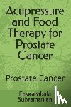 Subramanian, Easwarabala - Acupressure and Food Therapy for Prostate Cancer: Prostate Cancer