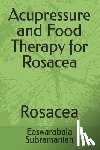 Subramanian, Easwarabala - Acupressure and Food Therapy for Rosacea: Rosacea