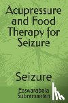 Subramanian, Easwarabala - Acupressure and Food Therapy for Seizure: Seizure