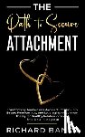 Banks, Richard - The Path to Secure Attachment: Transforming Anxious and Avoidant Patterns into Secure Relationships, and Leveraging Attachment Theory for Healthy Rela