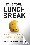 Chohan, Massoma Alam - Take Your Lunch Break: Helpful Tips for Relieving Work-Related Stress