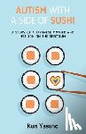Yasuno, Kuri - Autism with a Side of Sushi: A Story of a Japanese Mother and Her Son on the Spectrum
