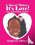 Jefferson, Tshänä Nkó - It Doesn't Matter...It's Love!: An Adoption Story