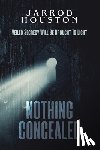 Houston, Jarrod - Nothing Concealed: Veiled Secrecy Will Be Brought To Light