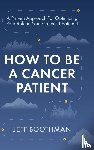 Boothman, Jeff - How To Be A Cancer Patient