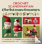 Kojic, Annelie - Crochet Scandinavian Christmas Gnomes: Miniatures for the Mischievous Gnome in Your Home