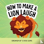 Cate, Chris - How to Make a Lion Laugh