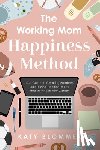 Blommer, Katy - The Working Mom Happiness Method