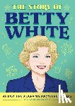Minton, Tam Warner - The Story of Betty White: An Inspiring Biography for Young Readers