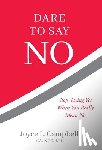 Campbell, Joyce L. - Dare to Say No: Stop Saying Yes When You Really Mean No