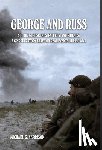 Kerrison, Michael G. - George and Russ: Soldiers, Husbands, Fathers, and Friends: A Gripping Story Based on Real Events During WWII