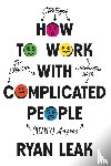 Leak, Ryan - How to Work with Complicated People