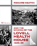Dimendberg, Edward - Richard Neutra and the Making of the Lovell Health House, 1925-35
