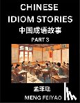 Meng, Feiyao - Chinese Short Idiom Stories for Beginners (Part 3)- Discover Mandarin Chinese Language and Culture with Easy Lessons for Beginners, Fast Learn Chinese, HSK All Levels, Kids, Young, Adults, Vocabulary, Pinyin and English for Improving Chinese Reading