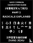 Zhang, Jiexiu - Easy Chinese Character Guide (Part 3)- Radicals Explained, Unlocking the Structure of Chinese Characters and Learning to Read Chinese Faster Through Meaningful Building Blocks