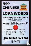 Wang, Jia Ming - 500 Chinese Loanwords- Quick and Easy Way to Learn Reading Mandarin Chinese Words (HSK All Levels)