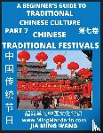 Ming Wang, Jia - Introduction to Chinese Traditional Festivals- A Beginner's Guide to Traditional Chinese Culture (Part 7), Self-learn Reading Mandarin with Vocabulary, Easy Lessons, Essays, English, Simplified Characters & Pinyin