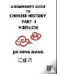 Wang, Jia Ming - A Beginner's Guide to Chinese History (Part 1) - Self-learn Mandarin Chinese Language and Culture, Easy Lessons, Vocabulary, Words, Phrases, Idioms, Pinyin, English, Simplified Characters, HSK All Levels, Second Edition